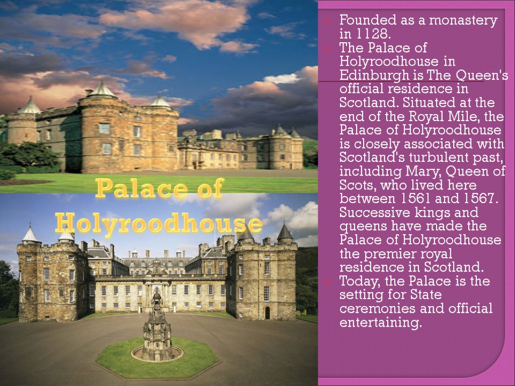 Founded as a monastery in 1128. The Palace of Holyroodhouse in Edinburgh is The